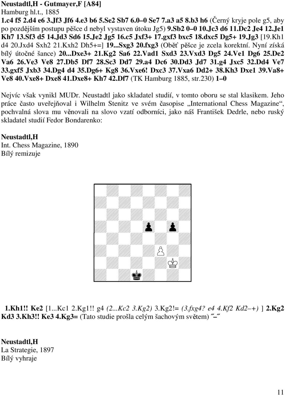 dxc5 Dg5+ 19.Jg3 [19.Kh1 d4 20.Jxd4 Sxh2 21.Kxh2 Dh5+=] 19...Sxg3 20.fxg3 (Oběť pěšce je zcela korektní. Nyní získá bílý útočné šance) 20...Dxe3+ 21.Kg2 Sa6 22.Vad1 Sxd3 23.Vxd3 Dg5 24.Ve1 Dg6 25.