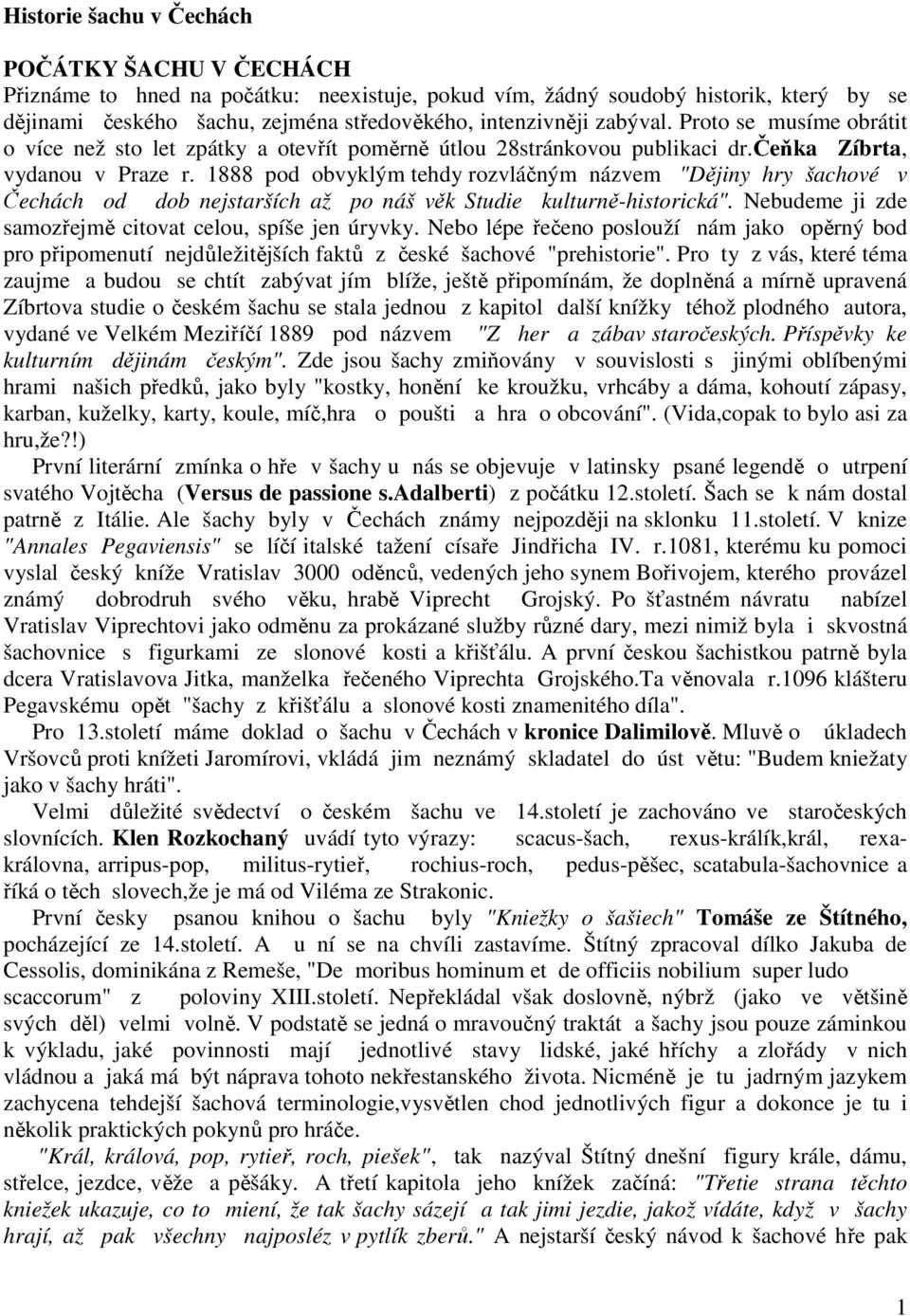 1888 pod obvyklým tehdy rozvláčným názvem "Dějiny hry šachové v Čechách od dob nejstarších až po náš věk Studie kulturně-historická". Nebudeme ji zde samozřejmě citovat celou, spíše jen úryvky.