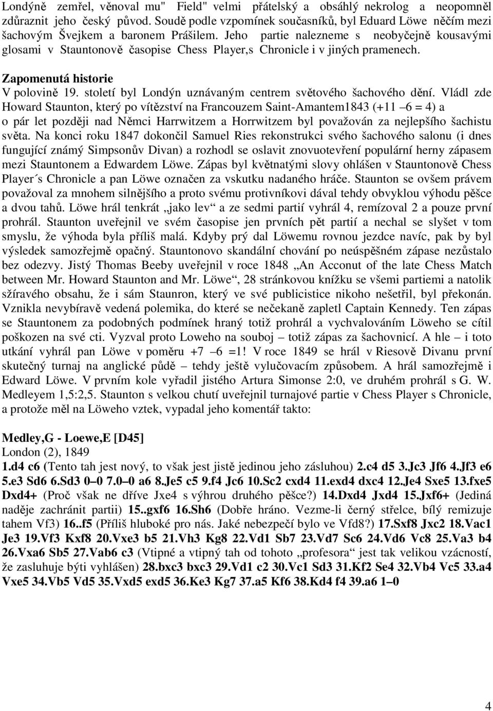 Jeho partie nalezneme s neobyčejně kousavými glosami v Stauntonově časopise Chess Player,s Chronicle i v jiných pramenech. Zapomenutá historie V polovině 19.