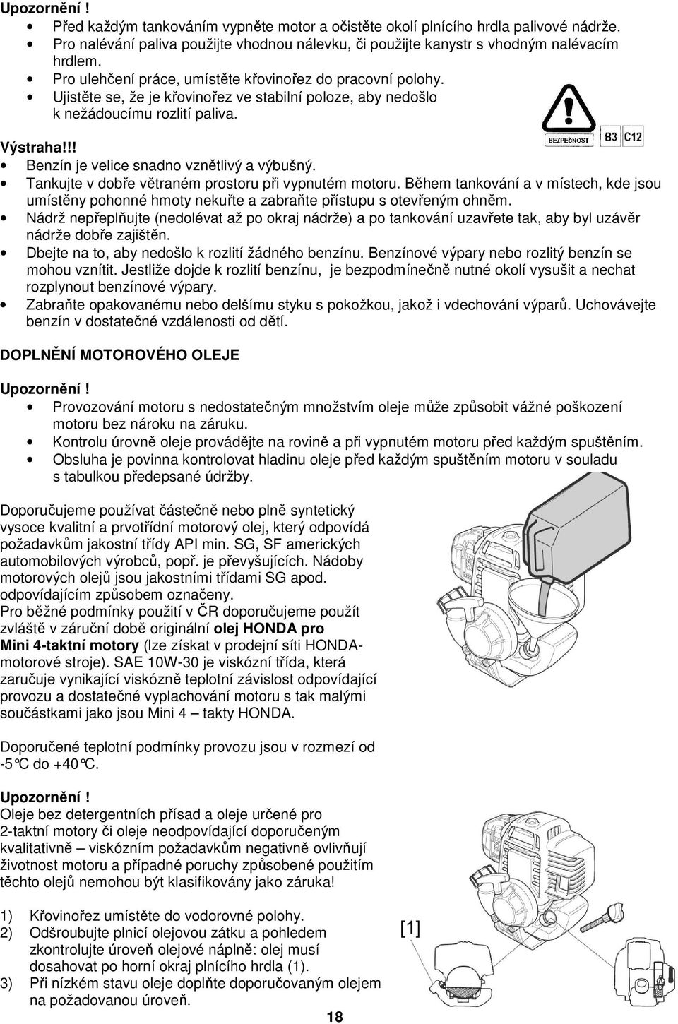!! Benzín je velice snadno vznětlivý a výbušný. Tankujte v dobře větraném prostoru při vypnutém motoru.