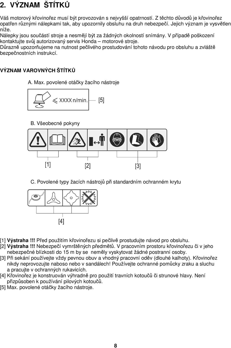 Důrazně upozorňujeme na nutnost pečlivého prostudování tohoto návodu pro obsluhu a zvláště bezpečnostních instrukcí. VÝZNAM VAROVNÝCH ŠTÍTKŮ A. Max. povolené otáčky žacího nástroje B.