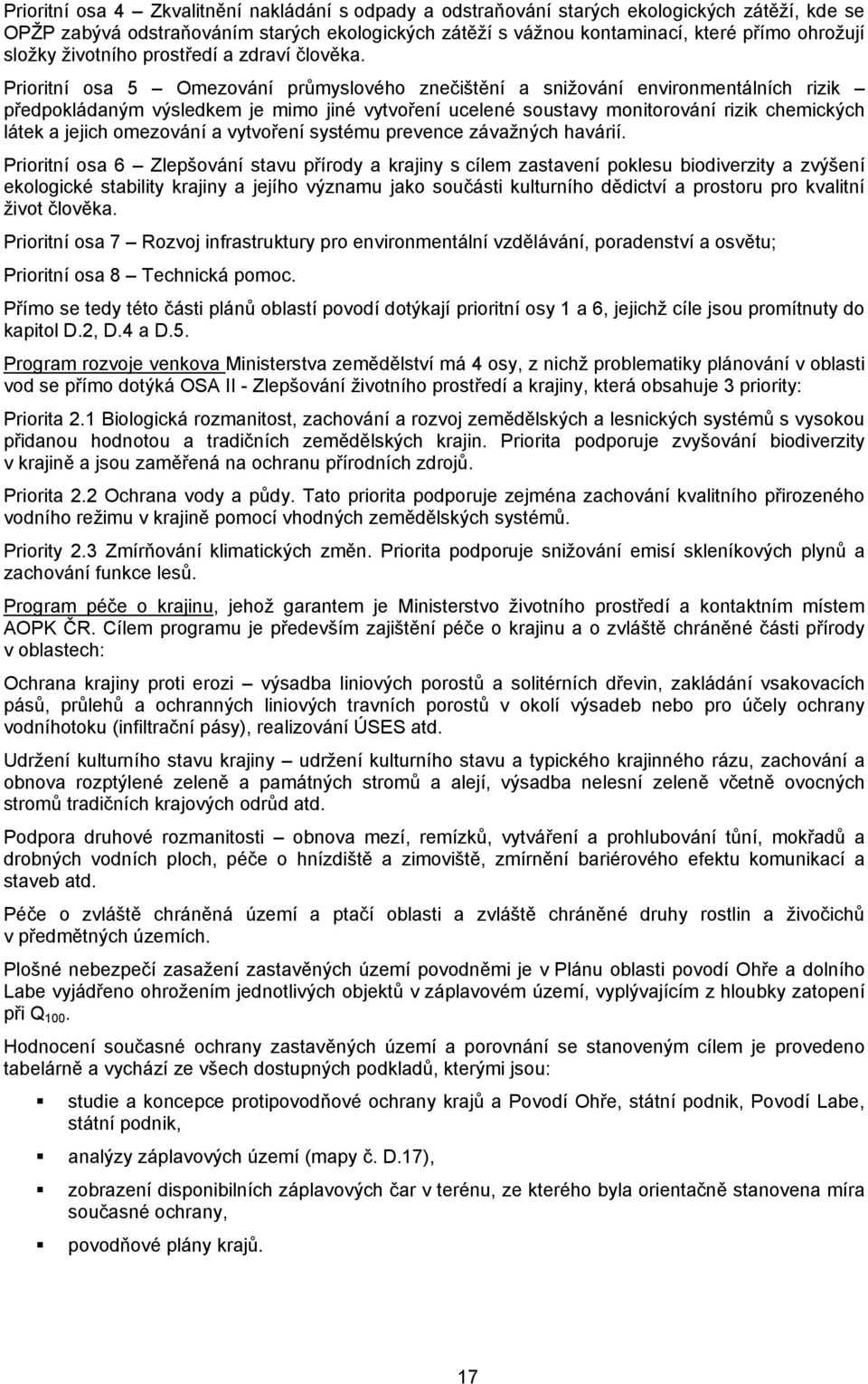 Prioritní osa 5 Omezování průmyslového znečištění a sniţování environmentálních rizik předpokládaným výsledkem je mimo jiné vytvoření ucelené soustavy monitorování rizik chemických látek a jejich