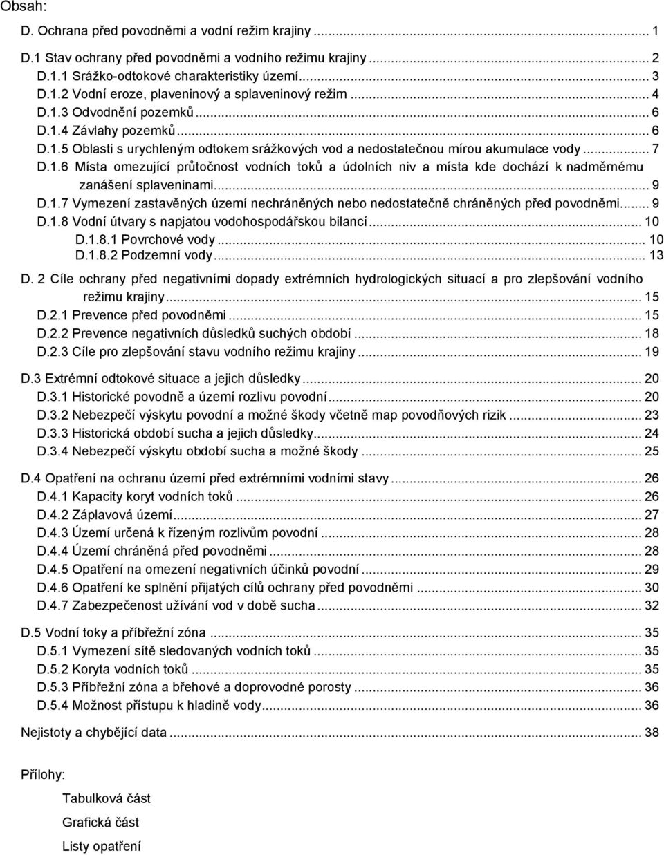 .. 9 D.1.7 Vymezení zastavěných území nechráněných nebo nedostatečně chráněných před povodněmi... 9 D.1.8 Vodní útvary s napjatou vodohospodářskou bilancí... 10 D.1.8.1 Povrchové vody... 10 D.1.8.2 Podzemní vody.