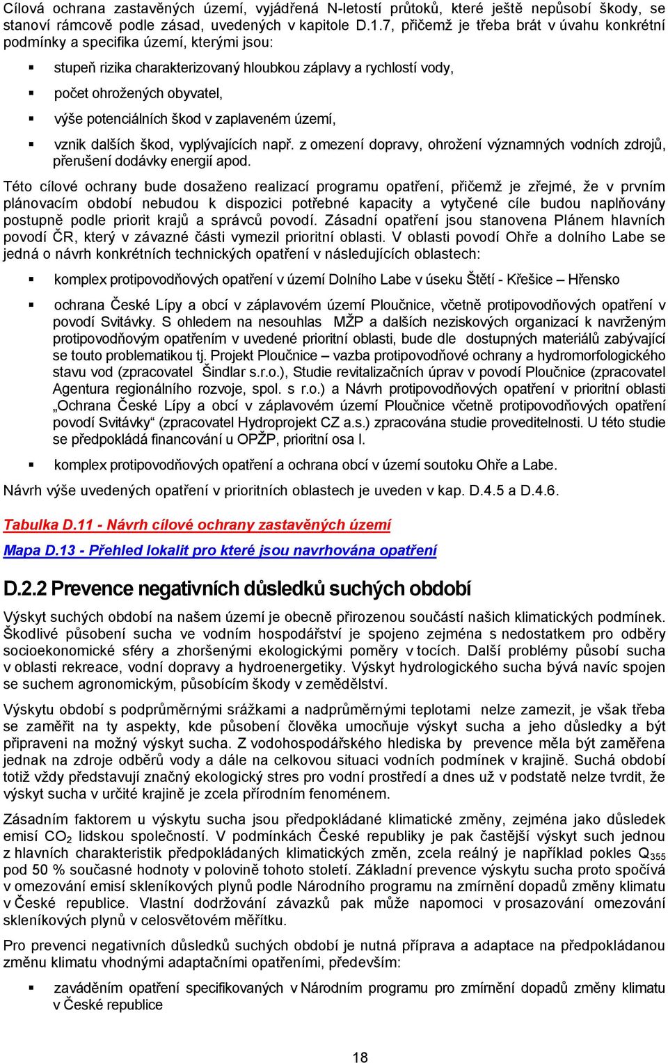 škod v zaplaveném území, vznik dalších škod, vyplývajících např. z omezení dopravy, ohroţení významných vodních zdrojů, přerušení dodávky energií apod.