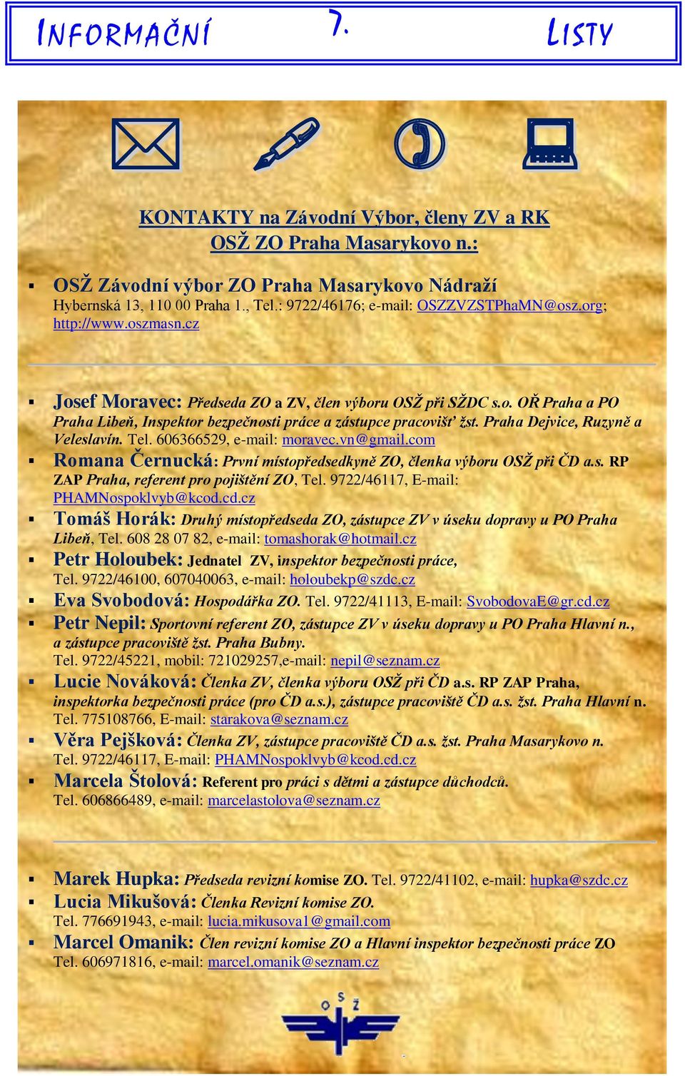 Praha Dejvice, Ruzyně a Veleslavín. Tel. 606366529, e-mail: moravec.vn@gmail.com Romana Černucká: První místopředsedkyně ZO, členka výboru OSŽ při ČD a.s. RP ZAP Praha, referent pro pojištění ZO, Tel.