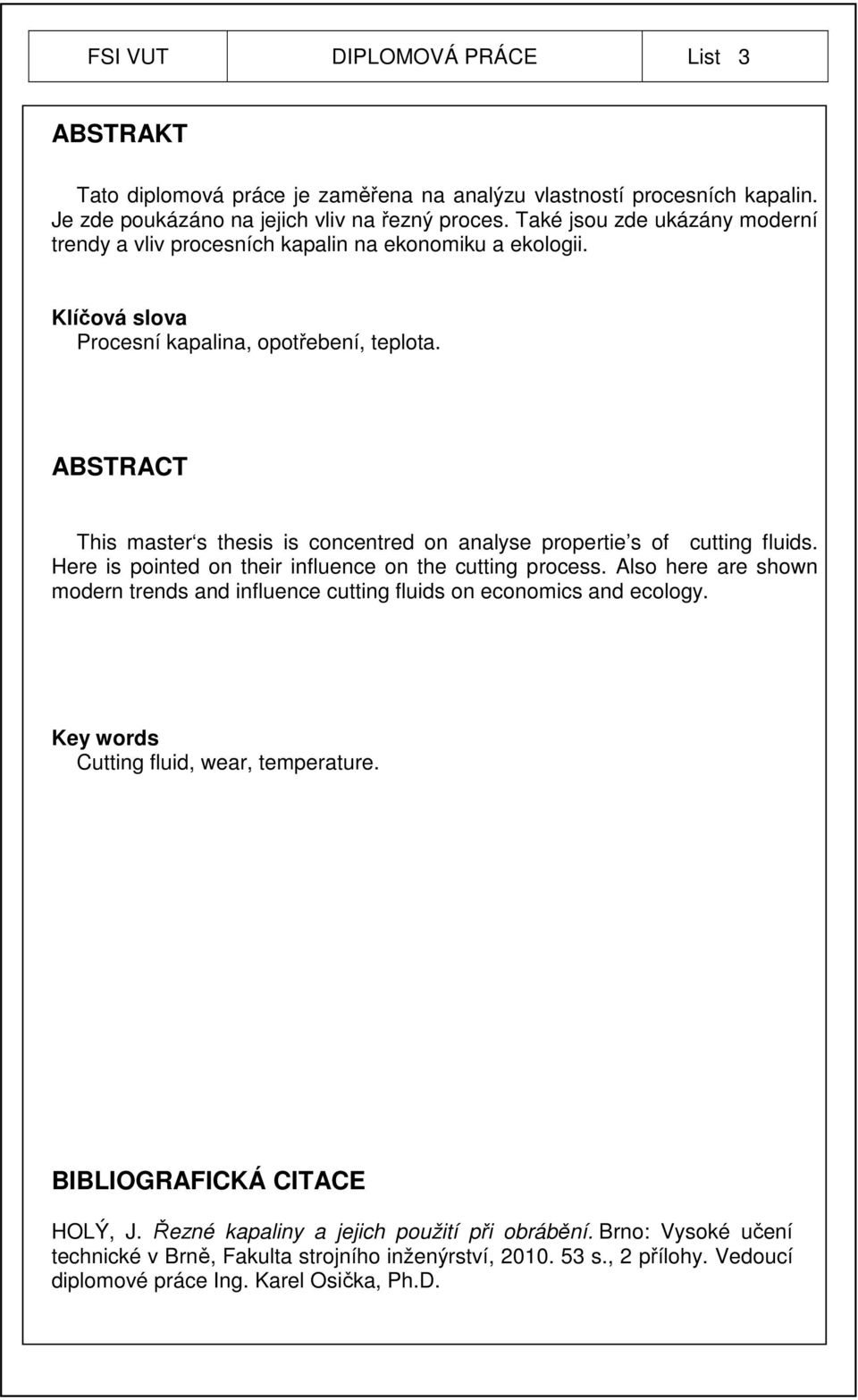 ABSTRACT This master s thesis is concentred on analyse propertie s of cutting fluids. Here is pointed on their influence on the cutting process.