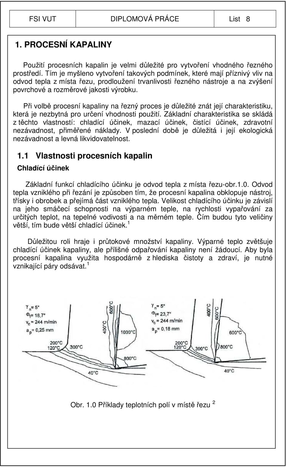 Při volbě procesní kapaliny na řezný proces je důležité znát její charakteristiku, která je nezbytná pro určení vhodnosti použití.