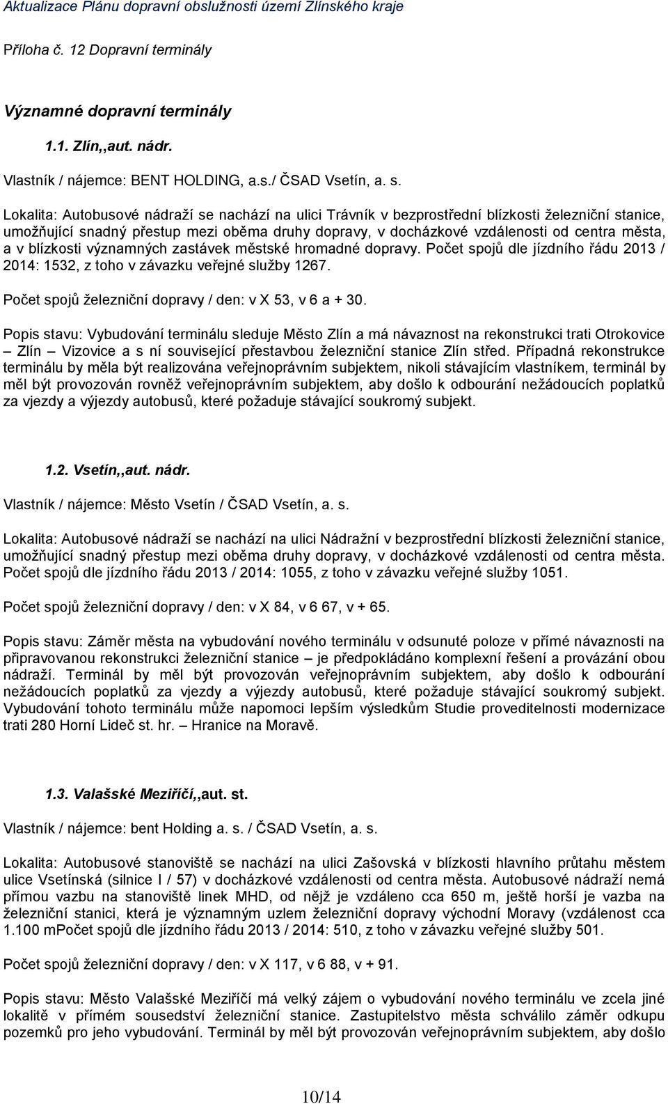 v blízkosti významných zastávek městské hromadné dopravy. Počet spojů dle jízdního řádu 2013 / 2014: 1532, z toho v závazku veřejné služby 1267.