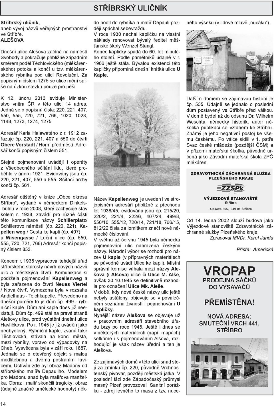 Za popisným číslem 1275 se ulice mění spíše na úzkou stezku pouze pro pěší K 12. únoru 2013 eviduje Ministers t v o v n i t r a Č R v t é t o u l i c i 1 4 a d r e s.