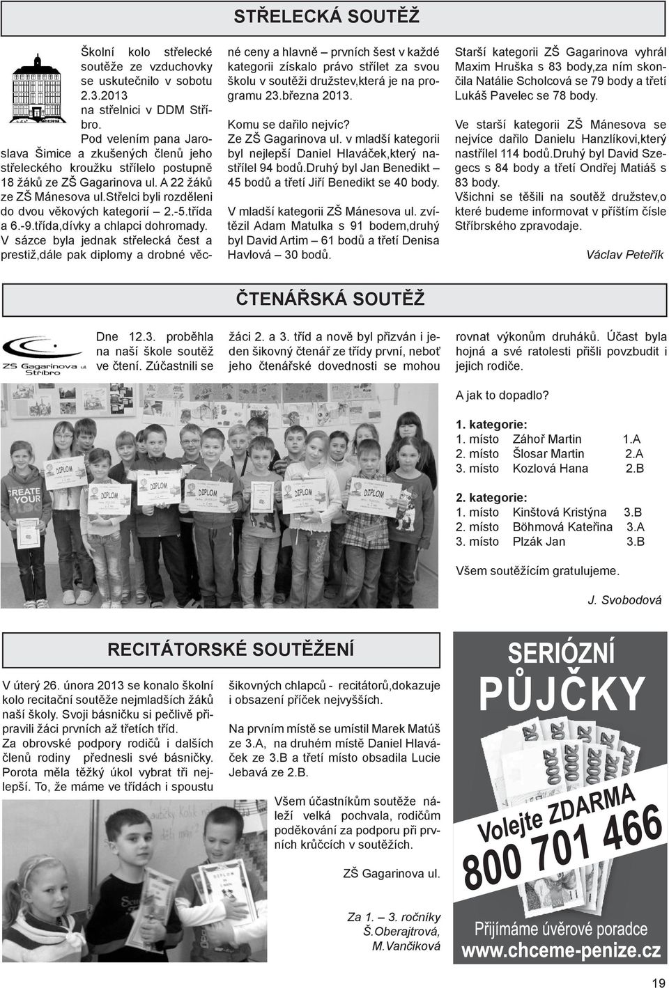střelci byli rozděleni do dvou věkových kategorií 2.-5.třída a 6.-9.třída,dívky a chlapci dohromady.