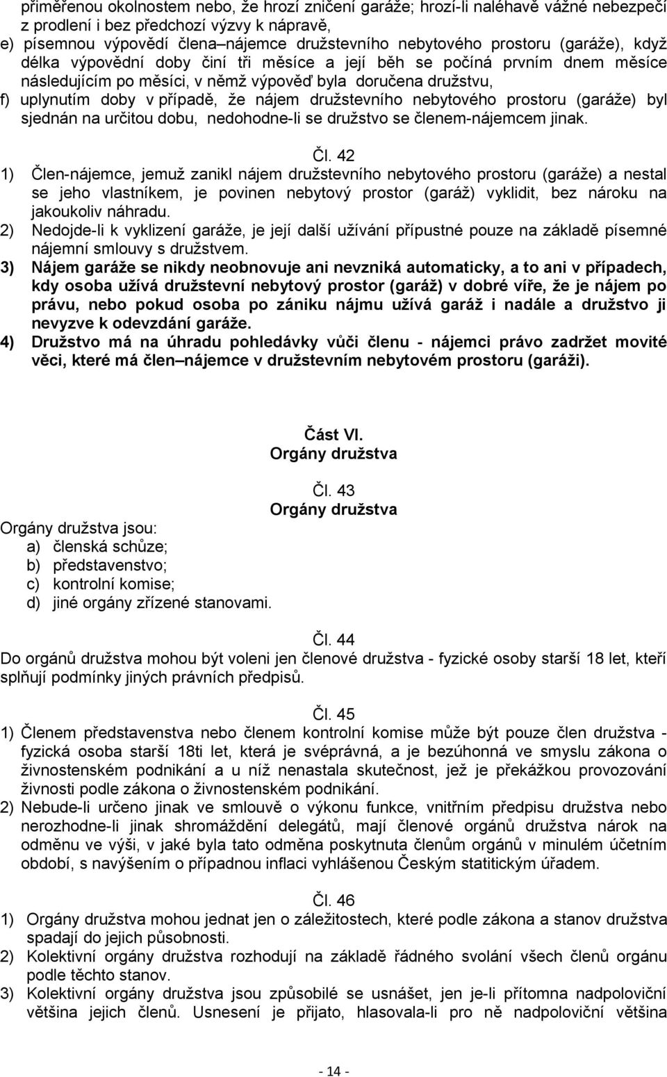 družstevního nebytového prostoru (garáže) byl sjednán na určitou dobu, nedohodne-li se družstvo se členem-nájemcem jinak. Čl.