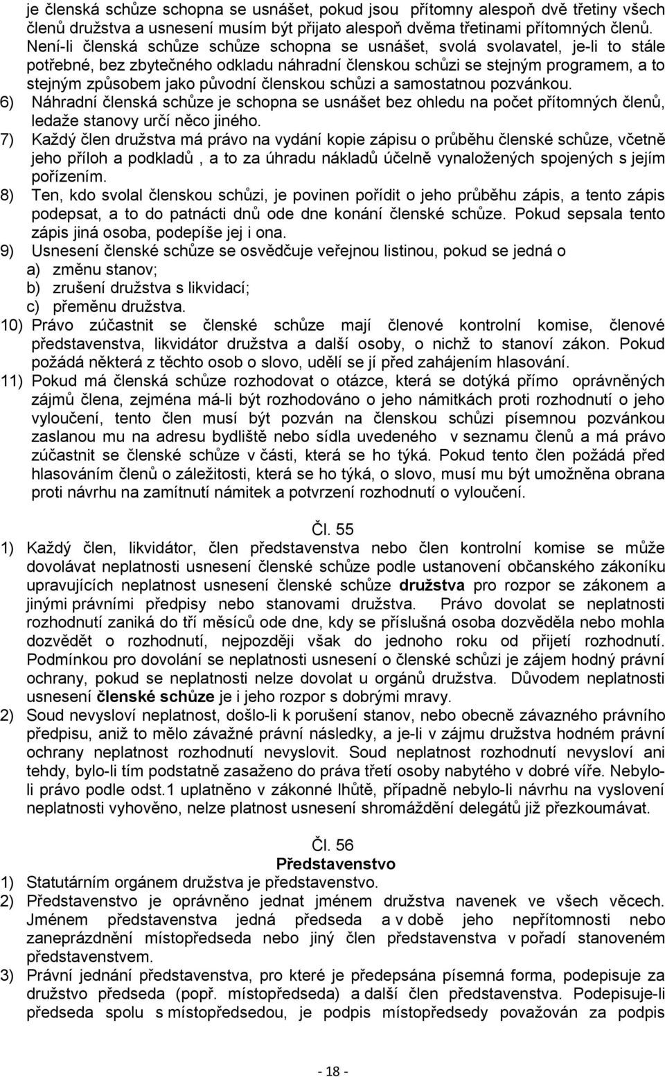 členskou schůzi a samostatnou pozvánkou. 6) Náhradní členská schůze je schopna se usnášet bez ohledu na počet přítomných členů, ledaže stanovy určí něco jiného.