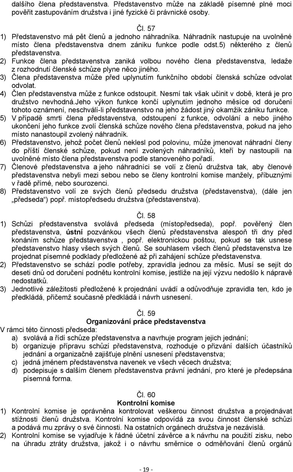 2) Funkce člena představenstva zaniká volbou nového člena představenstva, ledaže z rozhodnutí členské schůze plyne něco jiného.