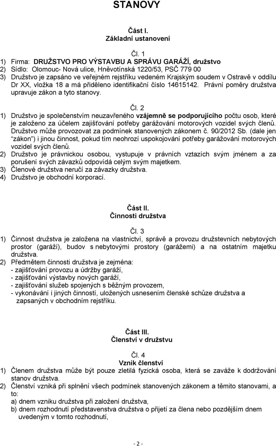 Ostravě v oddílu Dr XX, vložka 18 a má přiděleno identifikační číslo 14615142. Právní poměry družstva upravuje zákon a tyto stanovy. Čl.