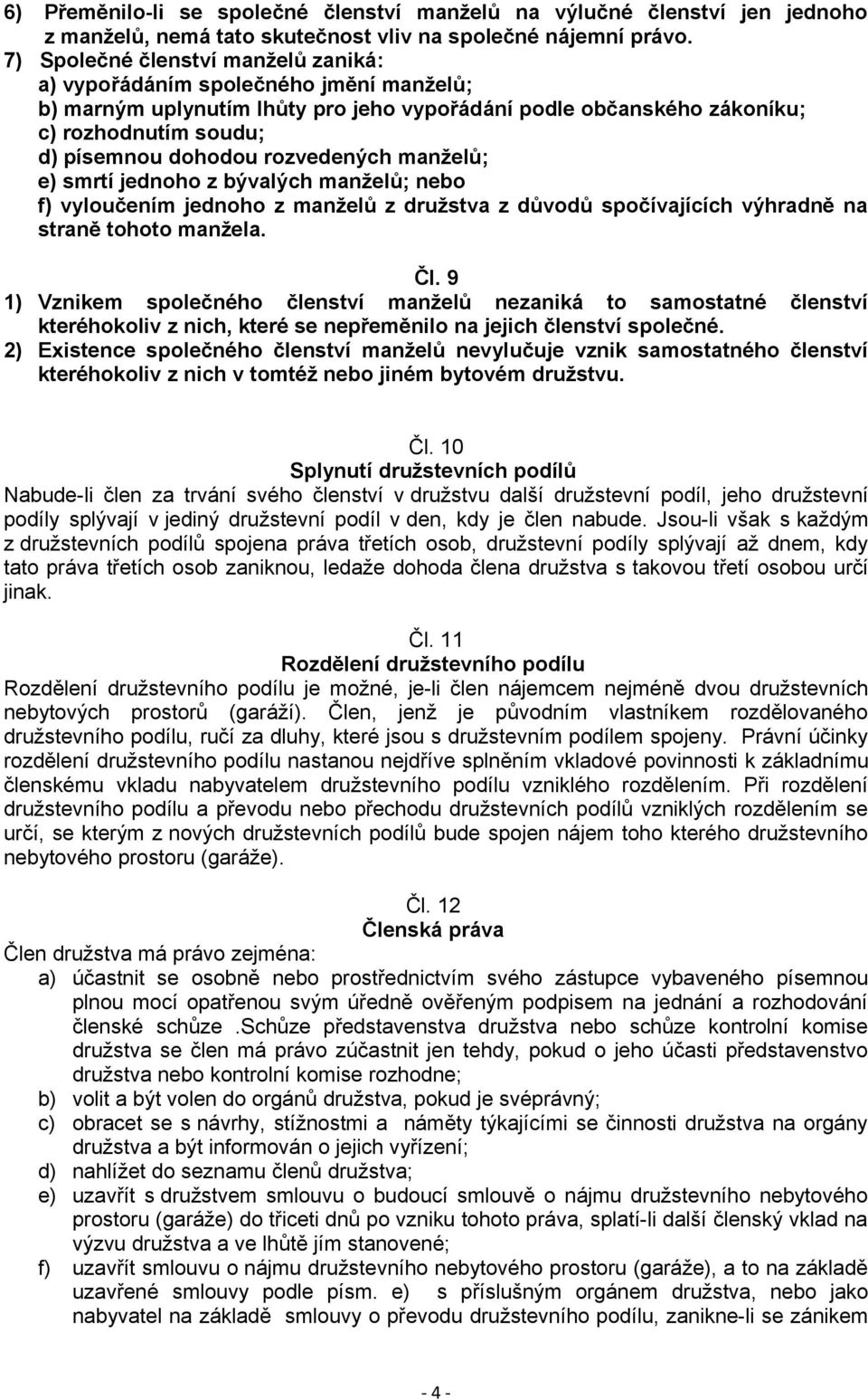 rozvedených manželů; e) smrtí jednoho z bývalých manželů; nebo f) vyloučením jednoho z manželů z družstva z důvodů spočívajících výhradně na straně tohoto manžela. Čl.