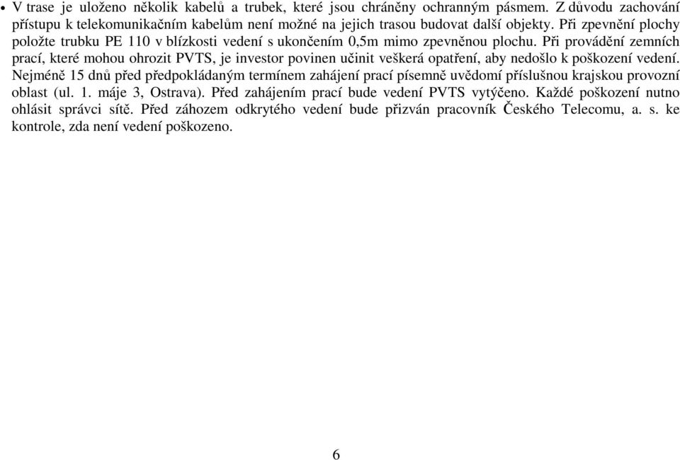 Při provádění zemních prací, které mohou ohrozit PVTS, je investor povinen učinit veškerá opatření, aby nedošlo k poškození vedení.