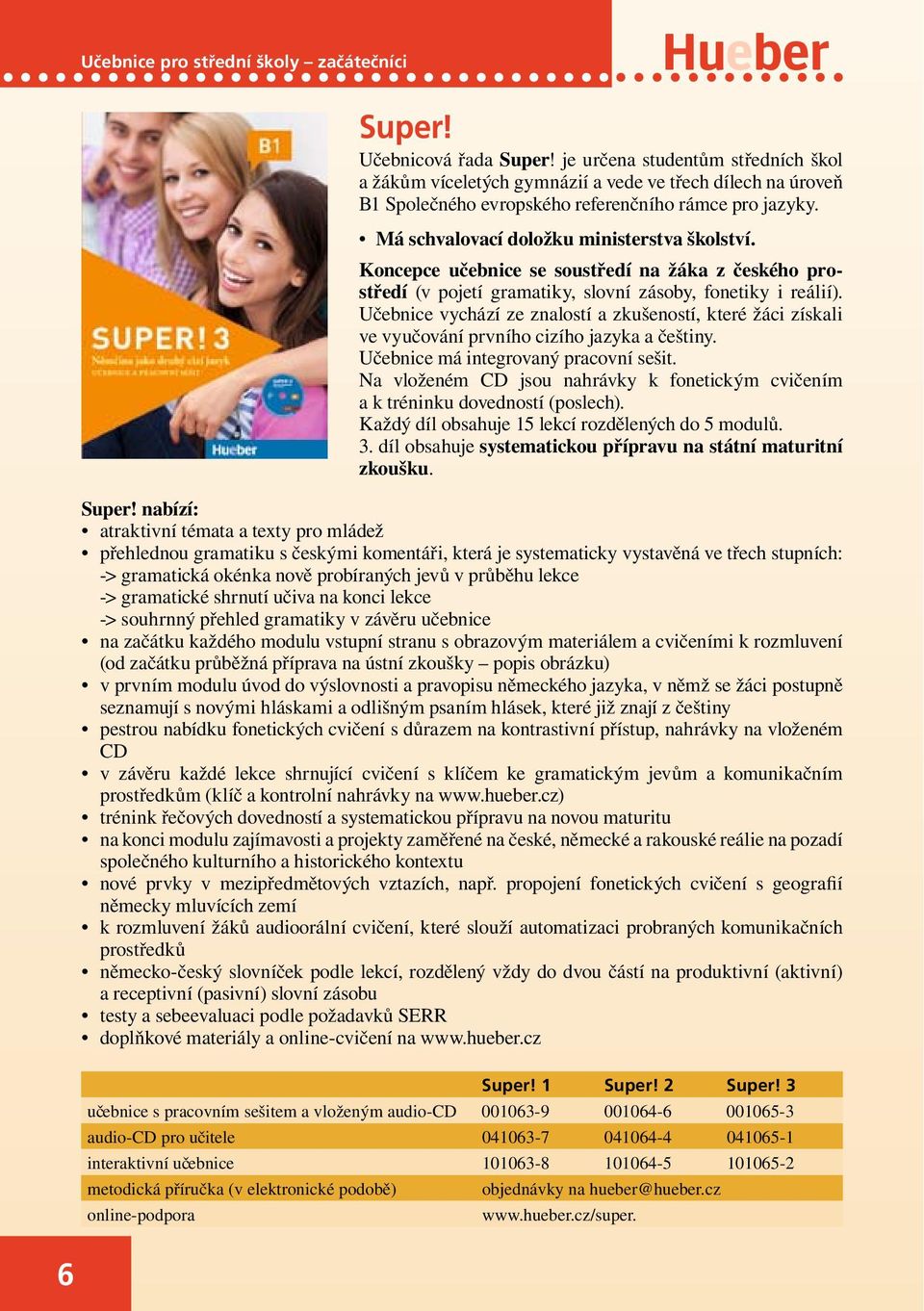 Koncepce učebnice se soustředí na žáka z českého prostředí (v pojetí gramatiky, slovní zásoby, fonetiky i reálií).