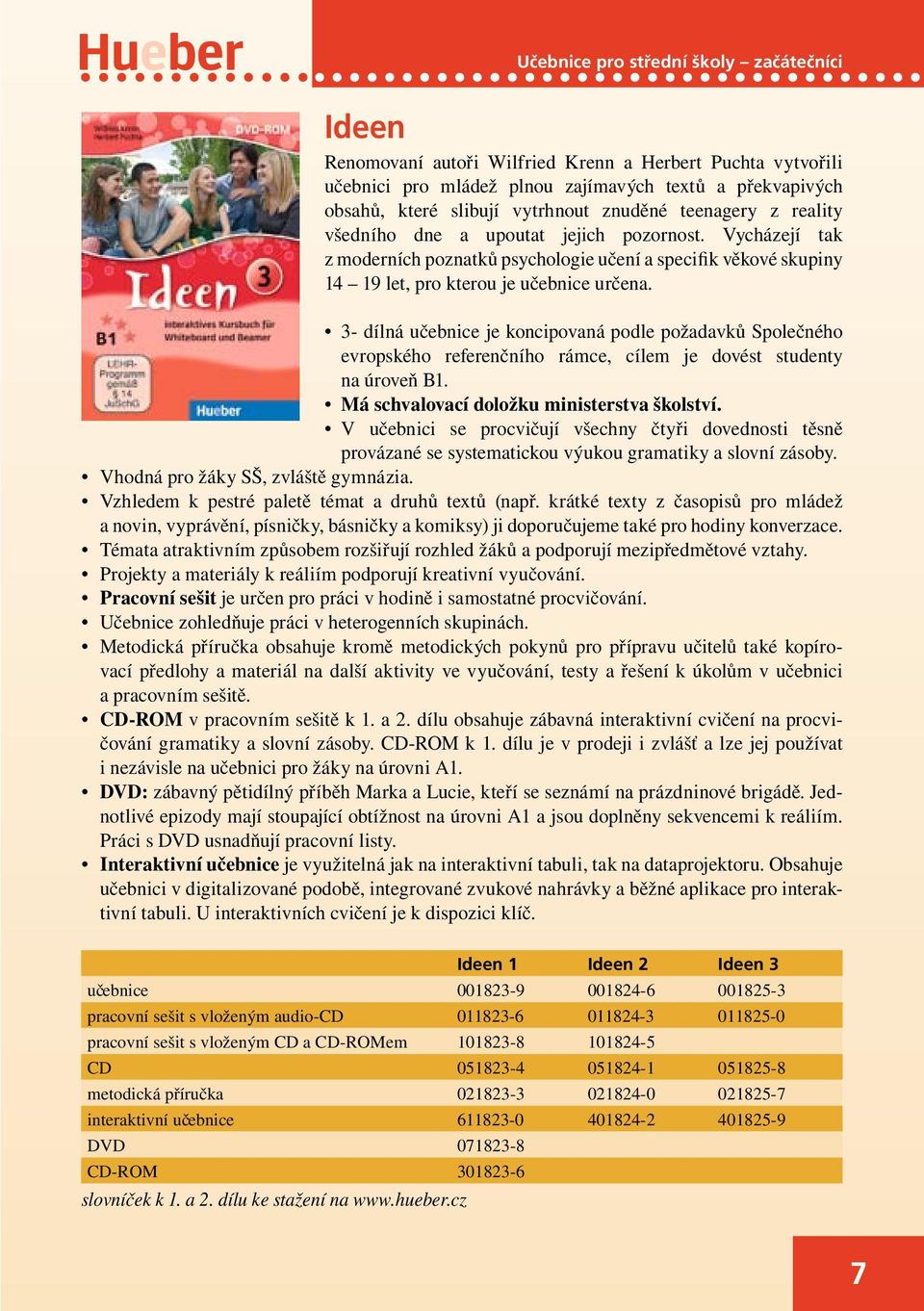 3- dílná učebnice je koncipovaná podle požadavků Společného evropského referenčního rámce, cílem je dovést studenty na úroveň B1. Má schvalovací doložku ministerstva školství.