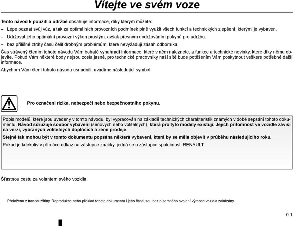 bez přílišné ztráty času čelit drobným problémům, které nevyžadují zásah odborníka.