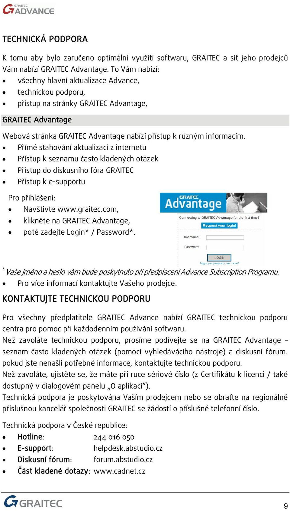 Přímé stahování aktualizací z internetu Přístup k seznamu často kladených otázek Přístup do diskusního fóra GRAITEC Přístup k e-supportu Pro přihlášení: Navštivte www.graitec.