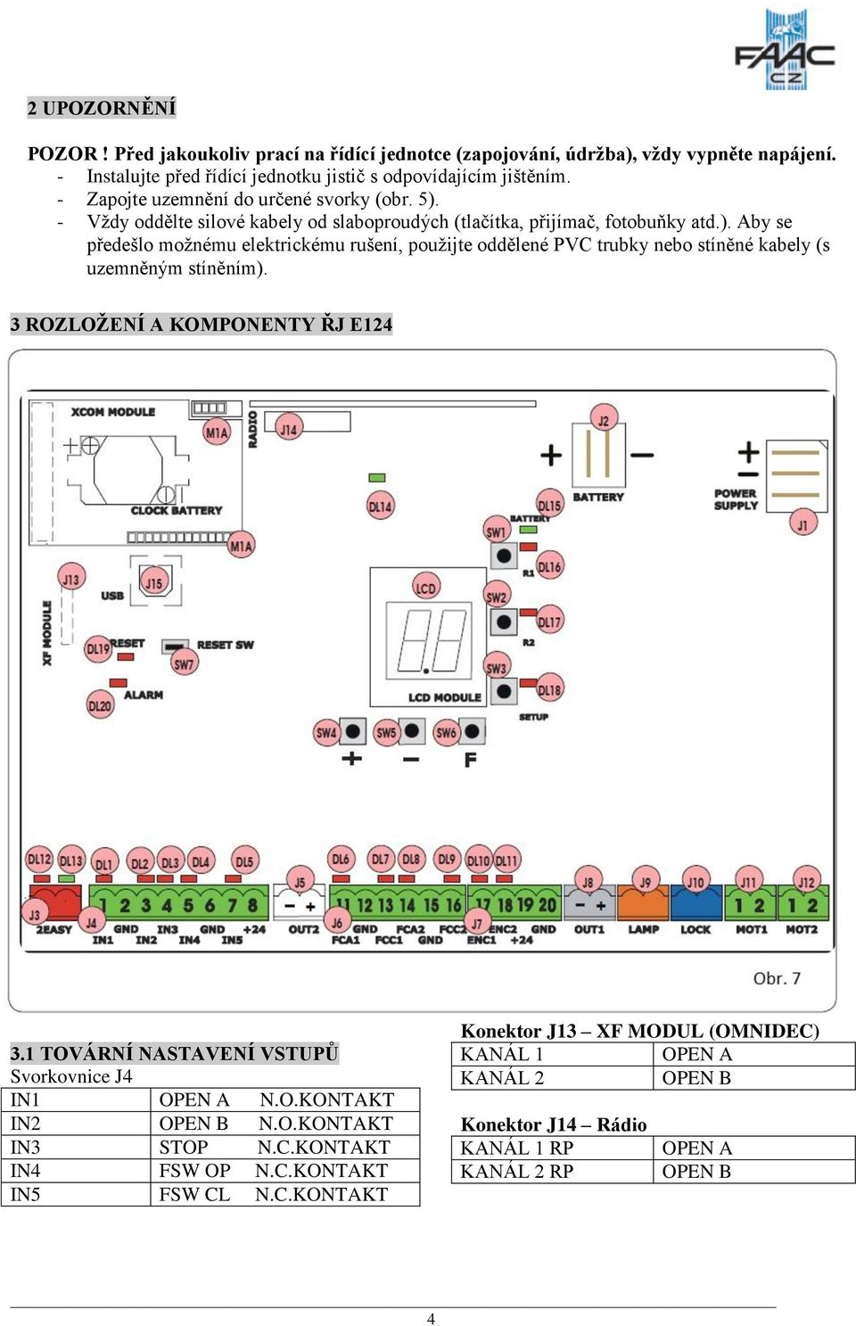 3 ROZLOŢENÍ A KOMPONENTY ŘJ E124 3.1 TOVÁRNÍ NASTAVENÍ VSTUPŮ Svorkovnice J4 IN1 OPEN A N.O.KONTAKT IN2 OPEN B N.O.KONTAKT IN3 STOP N.C.