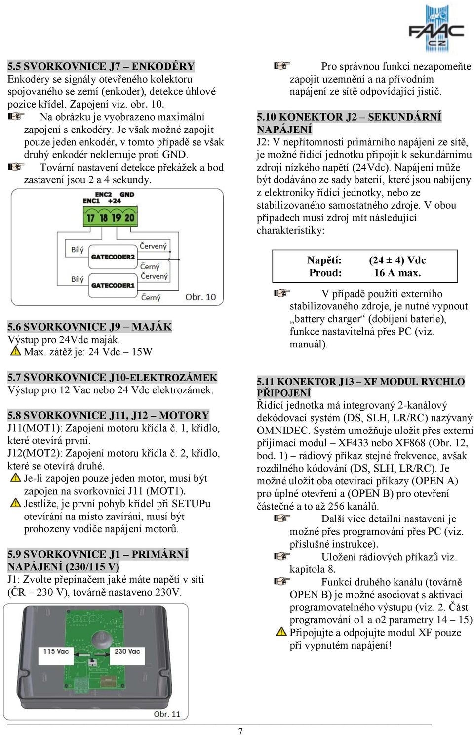 Tovární nastavení detekce překáţek a bod zastavení jsou 2 a 4 sekundy. 5.6 SVORKOVNICE J9 MAJÁK Výstup pro 24Vdc maják. Max. zátěţ je: 24 Vdc 15W 5.