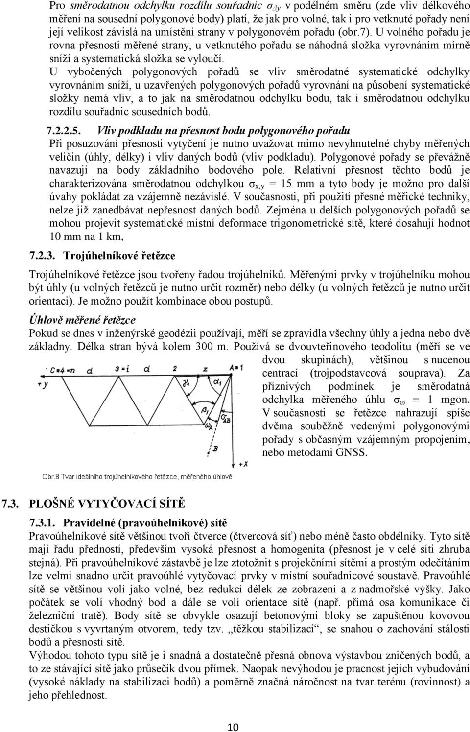 U vybočených polygonových pořadů se vliv směrodatné systematické odchylky vyrovnáním sníží, u uzavřených polygonových pořadů vyrovnání na působení systematické složky nemá vliv, a to jak na