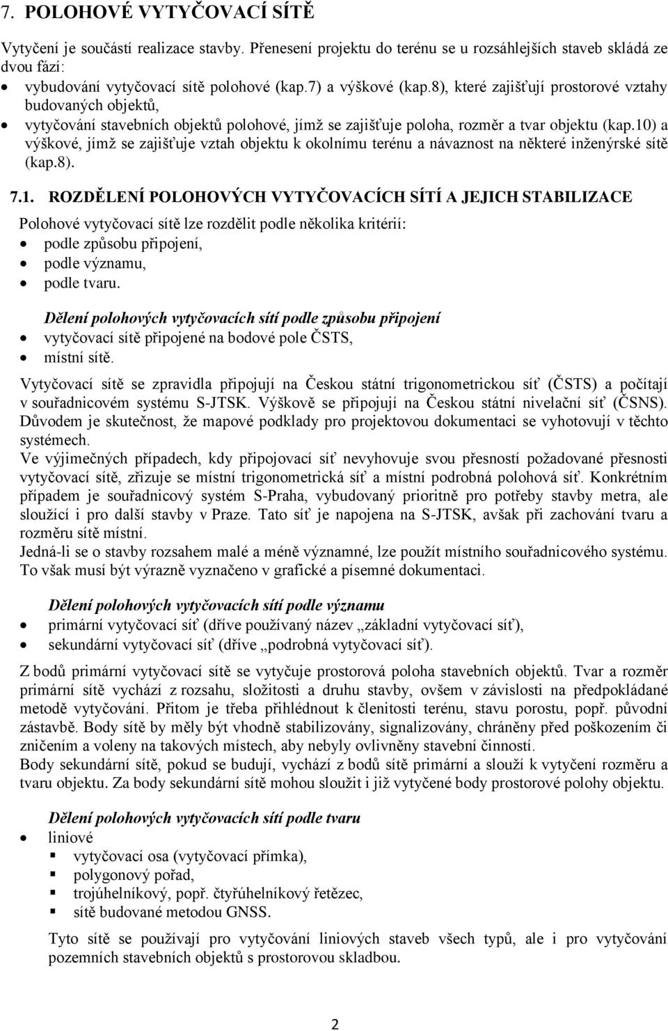 10) a výškové, jímž se zajišťuje vztah objektu k okolnímu terénu a návaznost na některé inženýrské sítě (kap.8). 7.1. ROZDĚLENÍ POLOHOVÝCH VYTYČOVACÍCH SÍTÍ A JEJICH STABILIZACE Polohové vytyčovací sítě lze rozdělit podle několika kritérií: podle způsobu připojení, podle významu, podle tvaru.