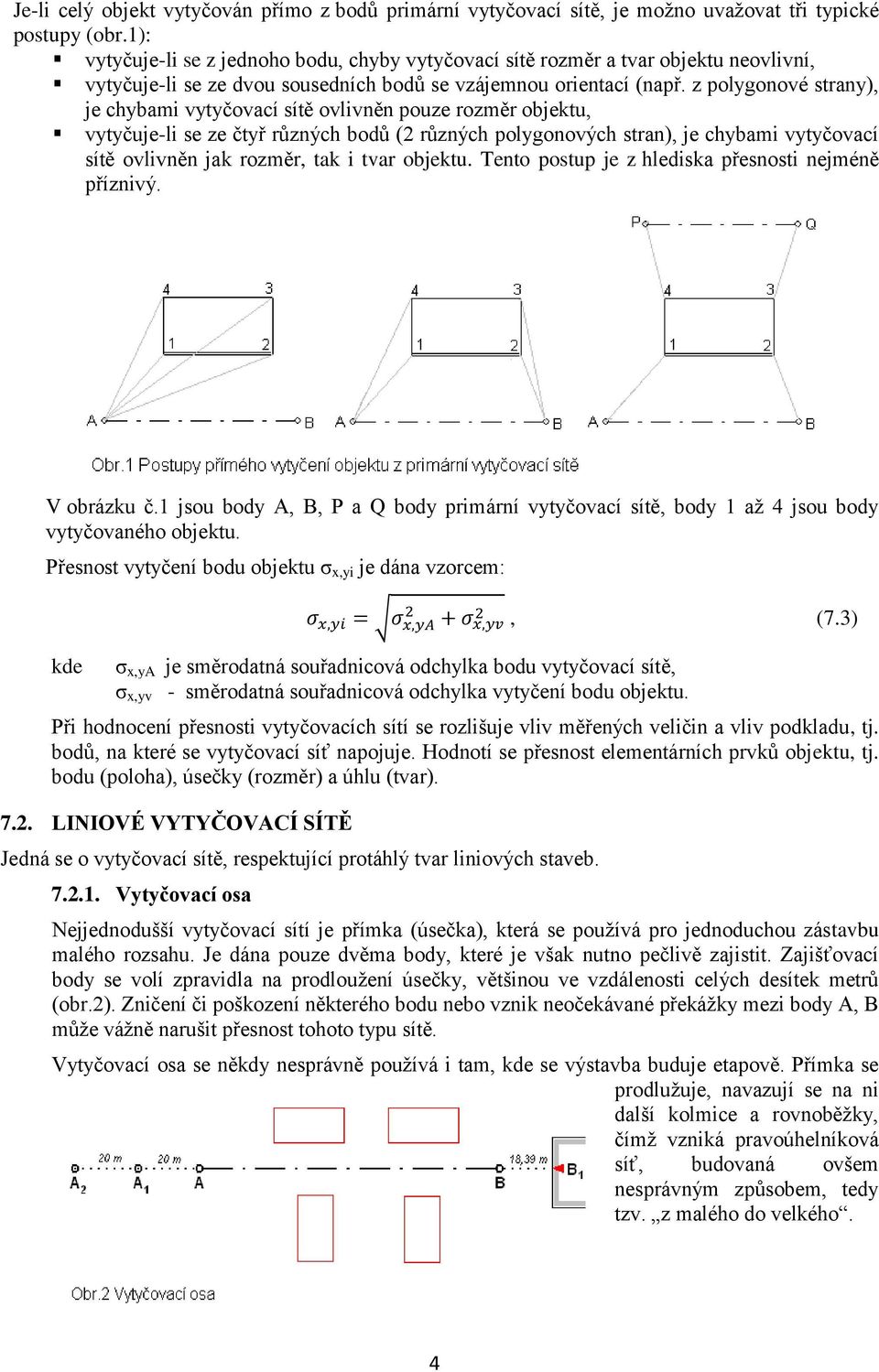 z polygonové strany), je chybami vytyčovací sítě ovlivněn pouze rozměr objektu, vytyčuje-li se ze čtyř různých bodů (2 různých polygonových stran), je chybami vytyčovací sítě ovlivněn jak rozměr, tak