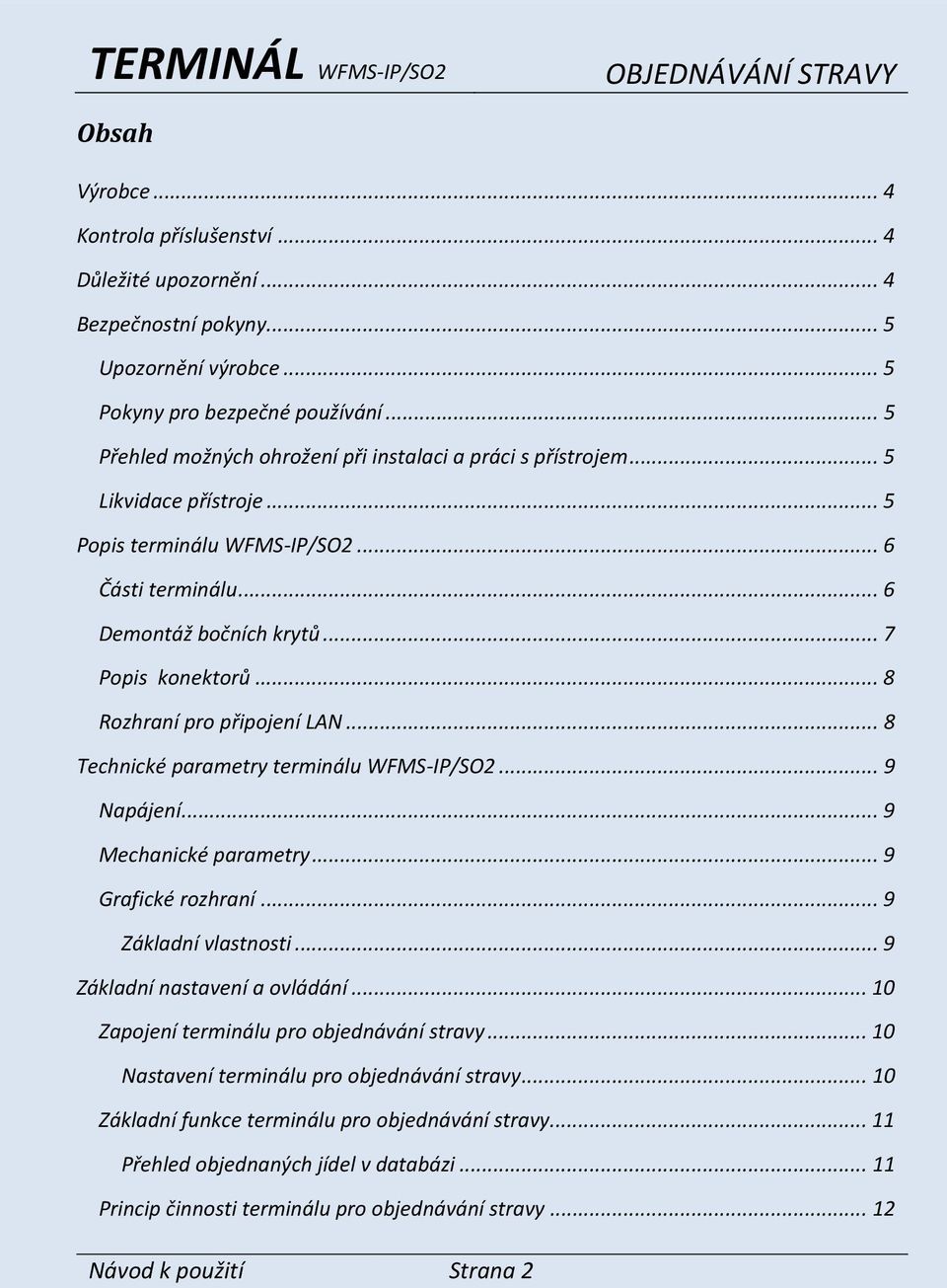 .. 8 Rozhraní pro připojení LAN... 8 Technické parametry terminálu WFMS-IP/SO2... 9 Napájení... 9 Mechanické parametry... 9 Grafické rozhraní... 9 Základní vlastnosti... 9 Základní nastavení a ovládání.