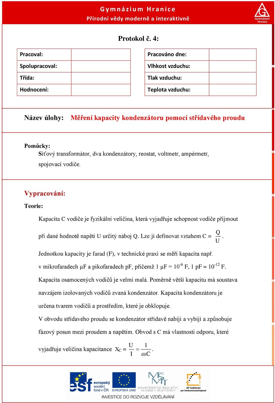 transformátor, dva kondenzátory, reostat, voltmetr, ampérmetr, spojovací vodiče.