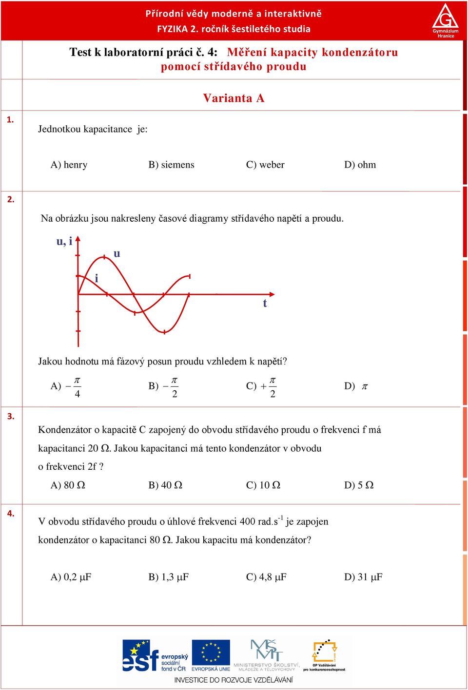 Na obrázku jsou nakresleny časové diagramy střídavého napětí a proudu. u, i u i t Jakou hodnotu má fázový posun proudu vzhledem k napětí? A) B) C) D).