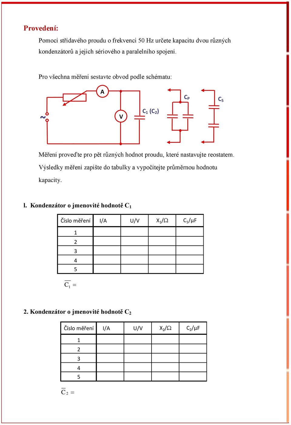 Pro všechna měření sestavte obvod podle schématu: A C P C S ~ V C (C ) Měření proveďte pro pět různých hodnot proudu, které