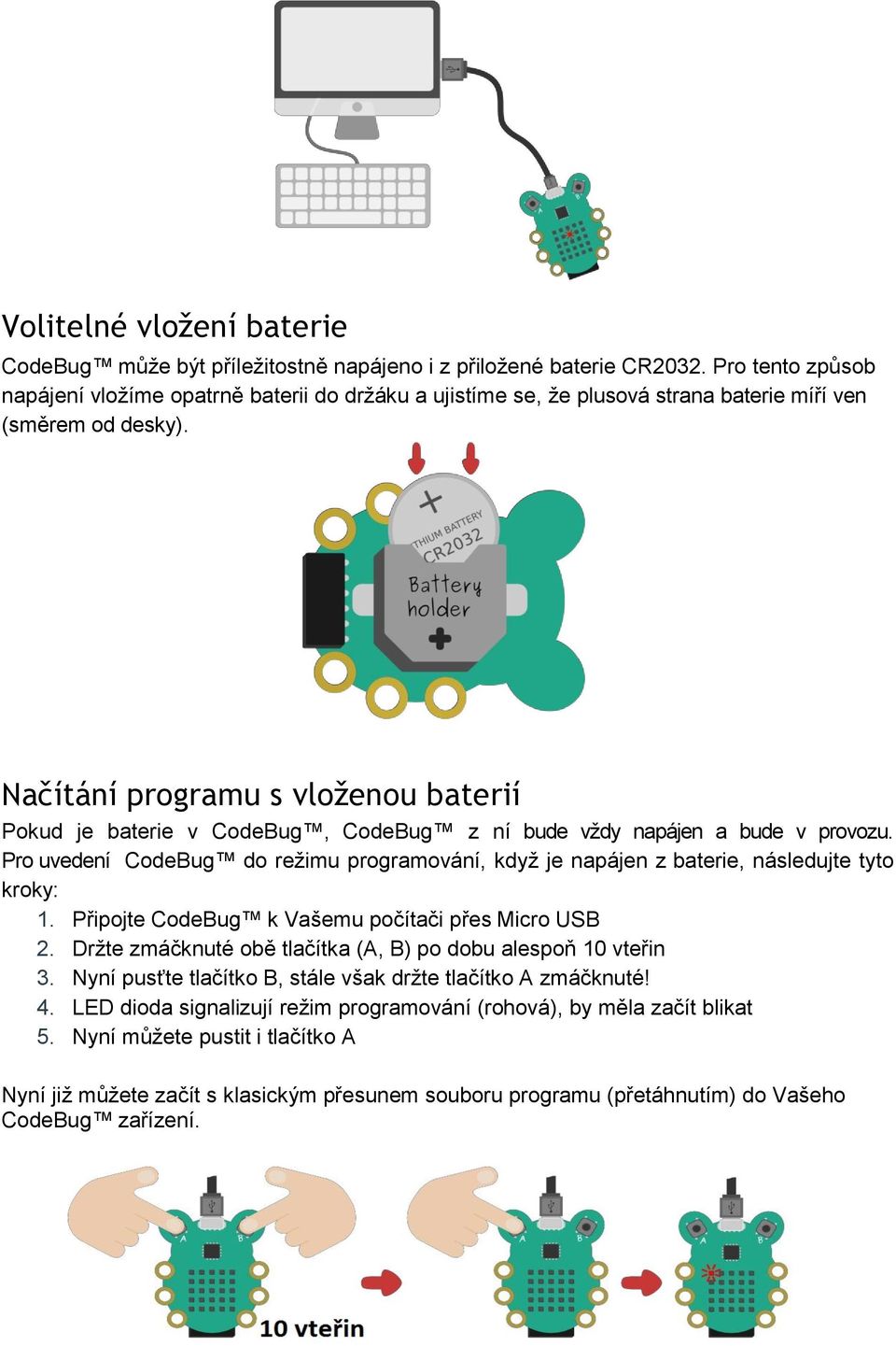 Načítání programu s vloženou baterií Pokud je baterie v CodeBug, CodeBug z ní bude vždy napájen a bude v provozu.