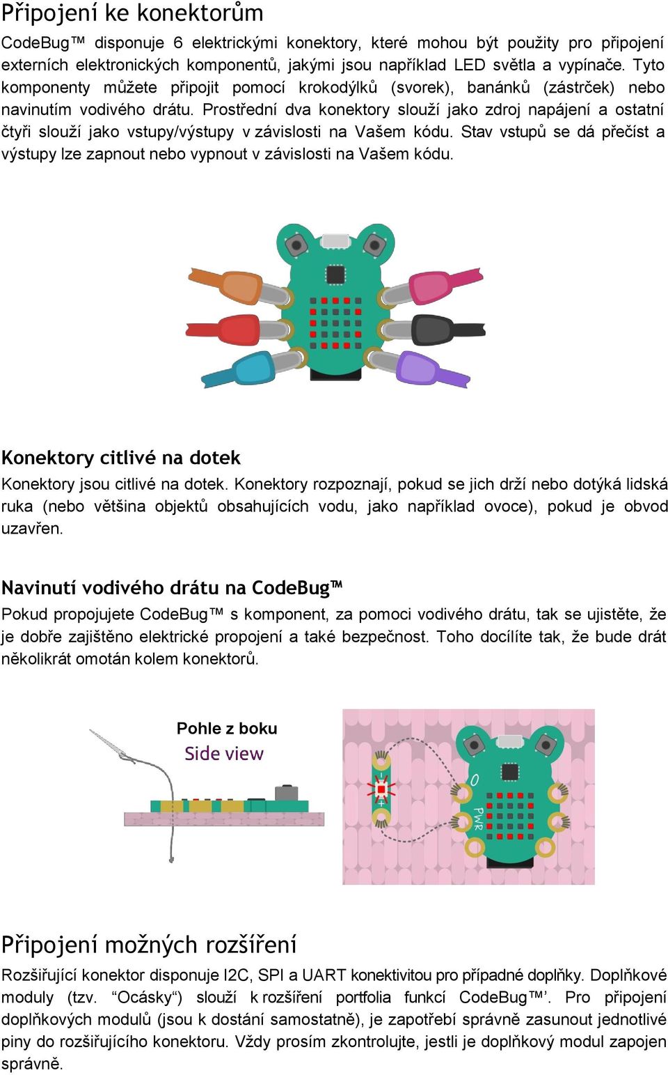 Prostřední dva konektory slouží jako zdroj napájení a ostatní čtyři slouží jako vstupy/výstupy v závislosti na Vašem kódu.