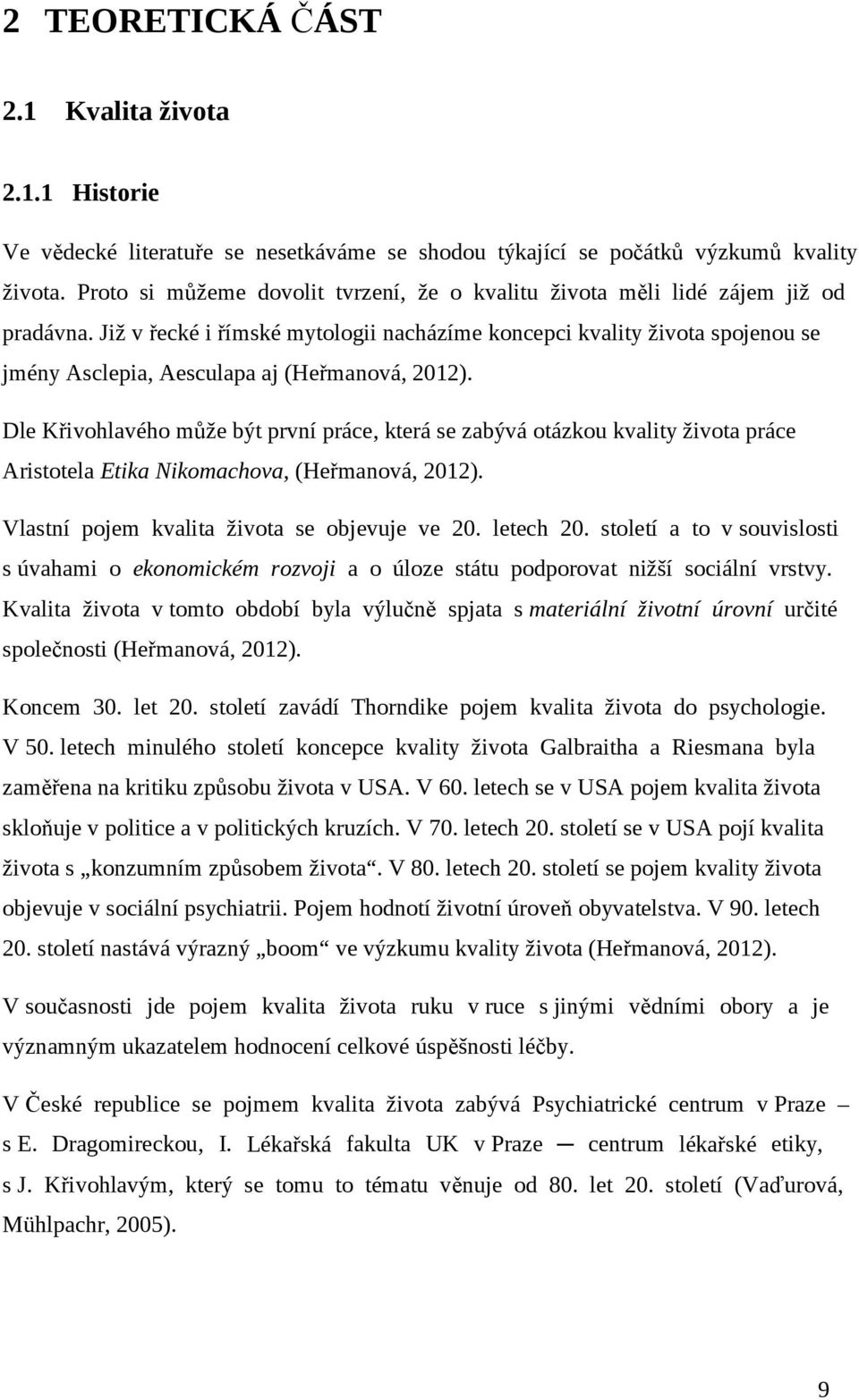 Již v řecké i římské mytologii nacházíme koncepci kvality života spojenou se jmény Asclepia, Aesculapa aj (Heřmanová, 2012).
