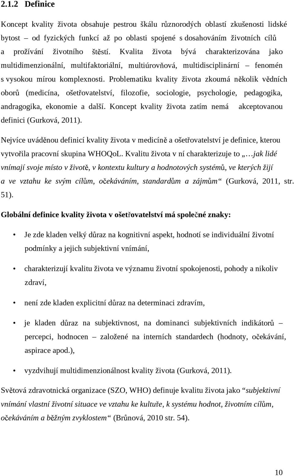 Problematiku kvality života zkoumá několik vědních oborů (medicína, ošetřovatelství, filozofie, sociologie, psychologie, pedagogika, andragogika, ekonomie a další.