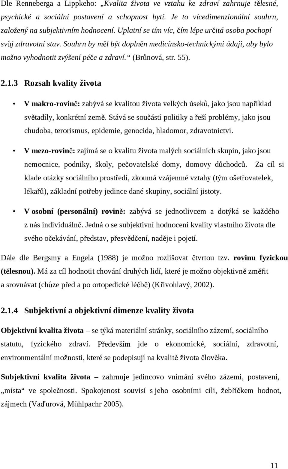 3 Rozsah kvality života V makro-rovině: zabývá se kvalitou života velkých úseků, jako jsou například světadíly, konkrétní země.