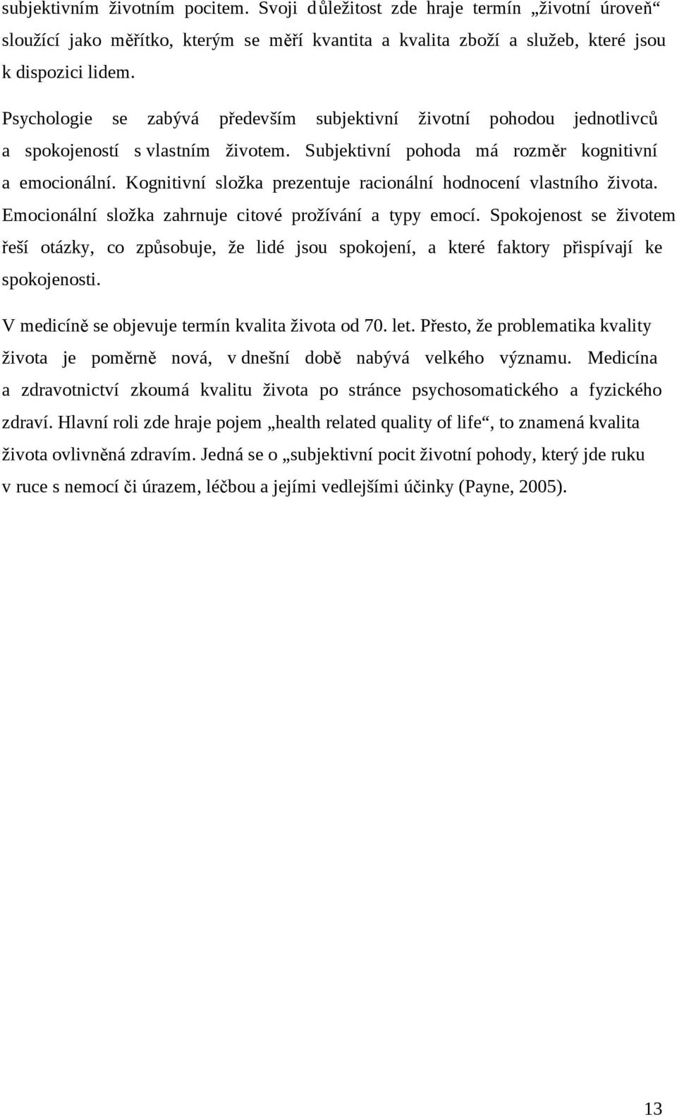 Kognitivní složka prezentuje racionální hodnocení vlastního života. Emocionální složka zahrnuje citové prožívání a typy emocí.