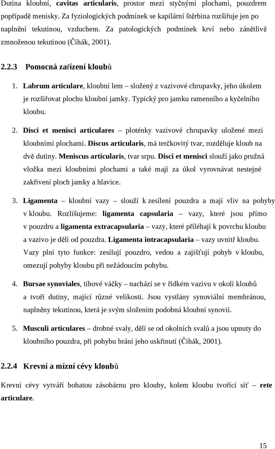 Labrum articulare, kloubní lem složený z vazivové chrupavky, jeho úkolem je rozšiřovat plochu kloubní jamky. Typický pro jamku ramenního a kyčelního kloubu. 2.