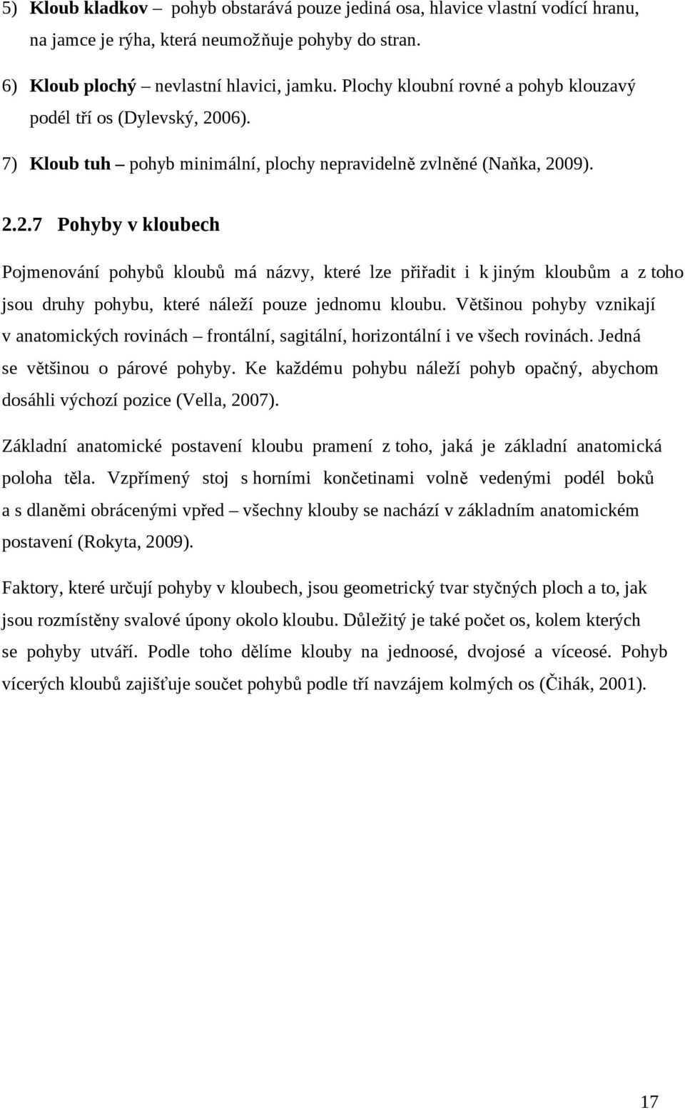 06). 7) Kloub tuh pohyb minimální, plochy nepravidelně zvlněné (Naňka, 20