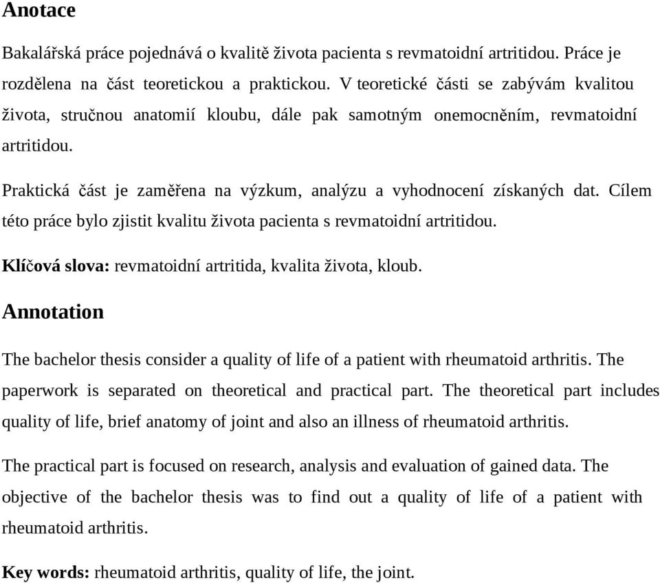 Praktická část je zaměřena na výzkum, analýzu a vyhodnocení získaných dat. Cílem této práce bylo zjistit kvalitu života pacienta s revmatoidní artritidou.