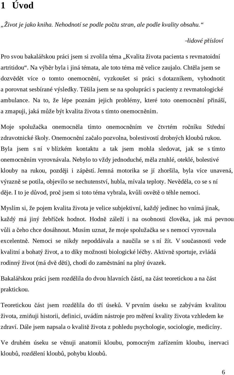 Těšila jsem se na spolupráci s pacienty z revmatologické ambulance. Na to, že lépe poznám jejich problémy, které toto onemocnění přináší, a zmapuji, jaká může být kvalita života s tímto onemocněním.