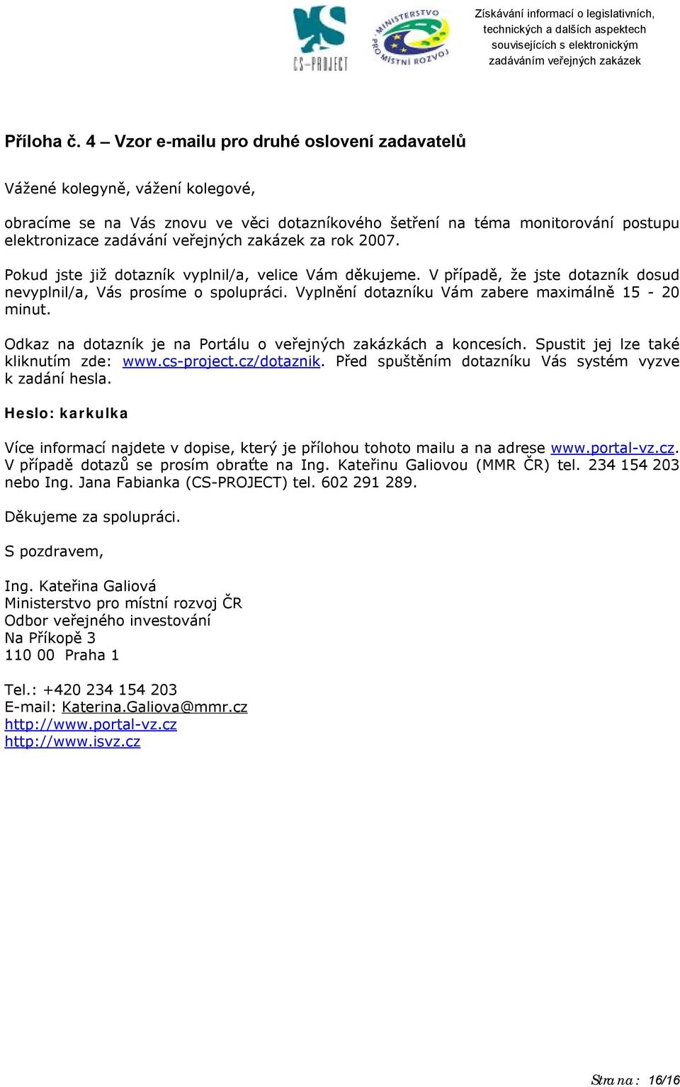 zakázek za rok 2007. Pokud jste již dotazník vyplnil/a, velice Vám děkujeme. V případě, že jste dotazník dosud nevyplnil/a, Vás prosíme o spolupráci.