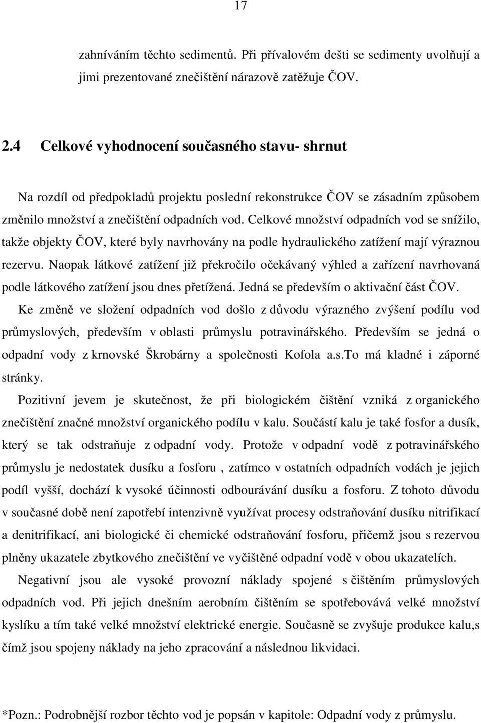 Celkové množství odpadních vod se snížilo, takže objekty ČOV, které byly navrhovány na podle hydraulického zatížení mají výraznou rezervu.