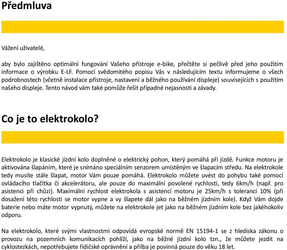 Tento návod vám také pomůže řešit případné nejasnosti a závady. Co je to elektrokolo? Elektrokolo je klasické jízdní kolo doplněné o elektrický pohon, který pomáhá při jízdě.