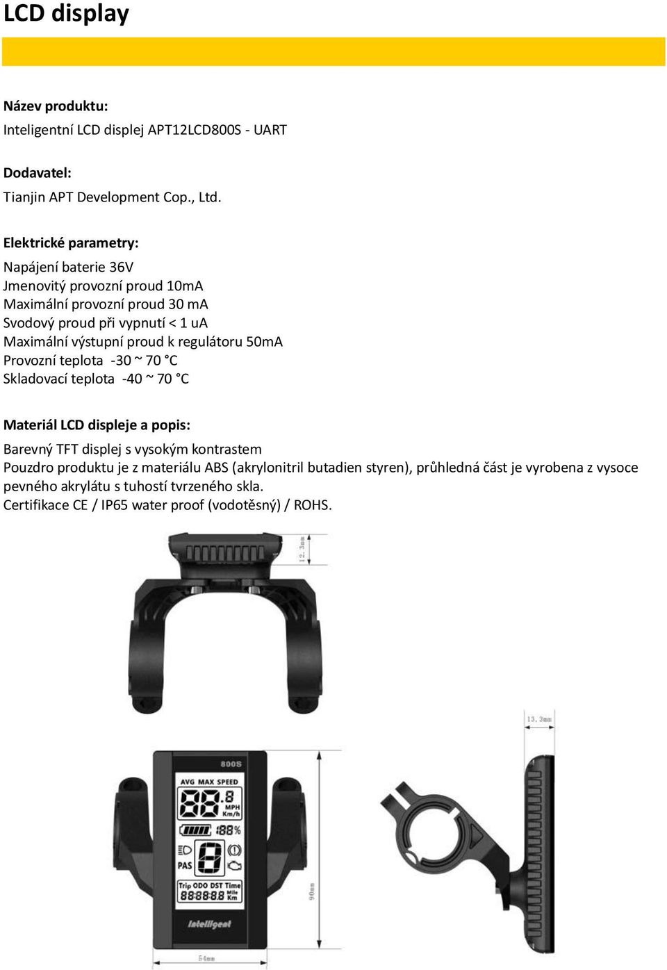 proud k regulátoru 50mA Provozní teplota -30 ~ 70 C Skladovací teplota -40 ~ 70 C Materiál LCD displeje a popis: Barevný TFT displej s vysokým kontrastem