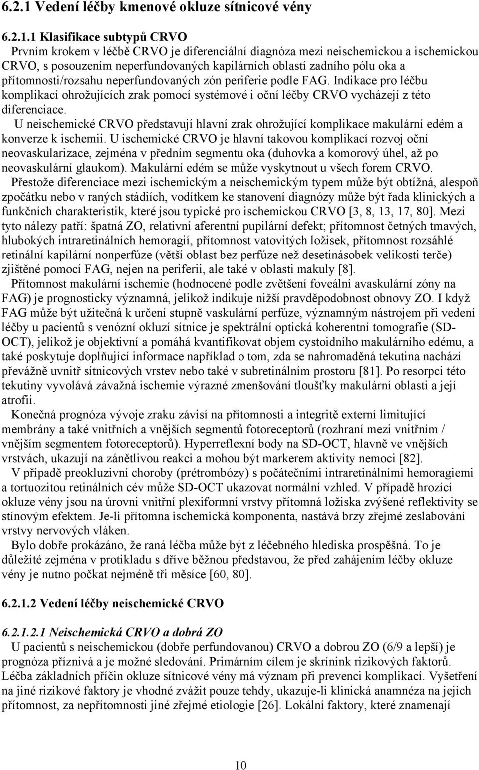 1 Klasifikace subtypů CRVO Prvním krokem v léčbě CRVO je diferenciální diagnóza mezi neischemickou a ischemickou CRVO, s posouzením neperfundovaných kapilárních oblastí zadního pólu oka a