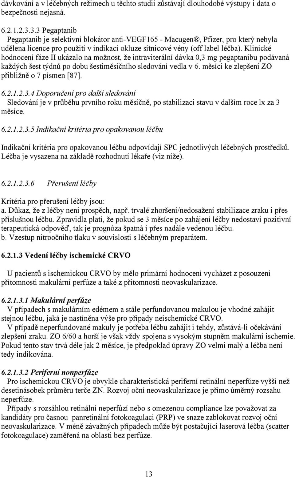 Klinické hodnocení fáze II ukázalo na možnost, že intraviterální dávka 0,3 mg pegaptanibu podávaná každých šest týdnů po dobu šestiměsíčního sledování vedla v 6.