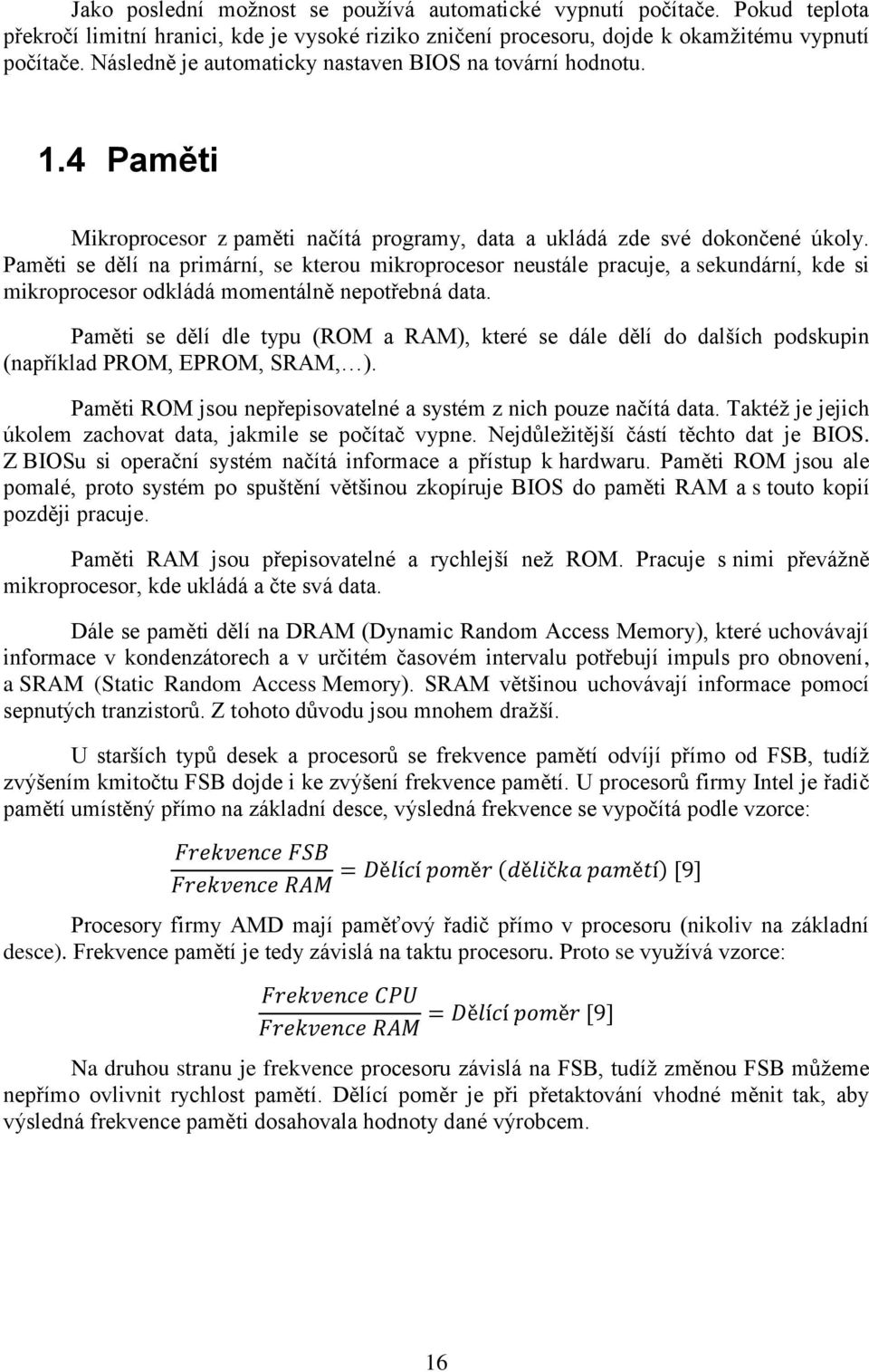 Paměti se dělí na primární, se kterou mikroprocesor neustále pracuje, a sekundární, kde si mikroprocesor odkládá momentálně nepotřebná data.